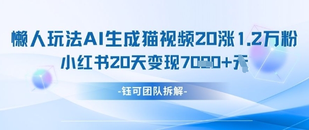懒人玩法AI生成猫咪图片视频，20涨1.2W万粉，小红书商单20天变现7k-轻松搞定副业 - 高效赚钱方法和建议