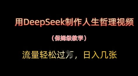 用DeepSeek制作人生哲理视频，流量轻松过W，日入几张-轻松搞定副业 - 高效赚钱方法和建议