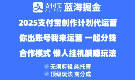 2025支付宝创作者分成计划代运营，纯托管，高分成，合作模式【揭秘】-轻松搞定副业 - 高效赚钱方法和建议