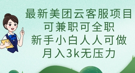 最新美团云客服项目，可兼职可全职，新手小白人人可做，月入3k无压力-轻松搞定副业 - 高效赚钱方法和建议