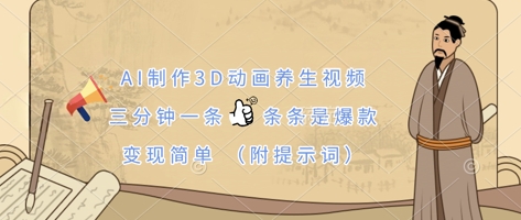 AI制作3D动画养生视频，三分钟一条，条条是爆款，变现简单(附提示词)-轻松搞定副业 - 高效赚钱方法和建议